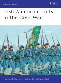 Irish-American Units in the Civil War Richard Hook, Thomas Rodgers