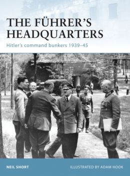The Fuhrer's Headquarters: Hitler's Command Bunkers 1939-45