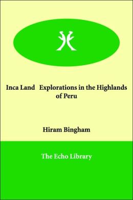 Inca Land Explorations In The Highlands Of Peru
