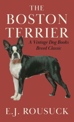 The Boston Terrier (A Vintage Dog Books Breed Classic)