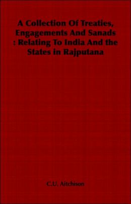 A Collection Of Treaties, Engagements And Sanads: Relating To India And the States in Rajputana