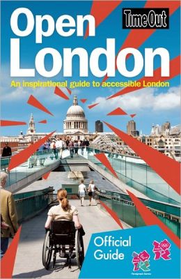Time Out Open London: An Inspirational Guide to Accessible London Editors of Time Out