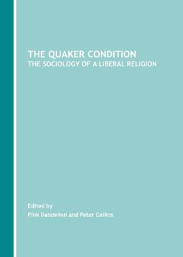 The Quaker Condition: The Sociology of a Liberal Religion Peter Collins