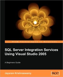 Beginners Guide to SQL Server Integration Services Using Visual Studio 2005 Jayaram Krishnaswamy