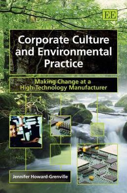 Corporate Culture and Environmental Practice: Making Change at a High-Technology Manufacturer Jennifer A. Howard-Grenville