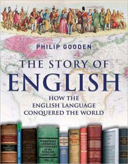 The Story of English: How the English Language Conquered the World Philip Gooden