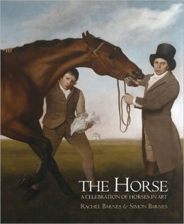 The Horse: A Celebration of Horses in Art Rachel Barnes and Simon Barnes