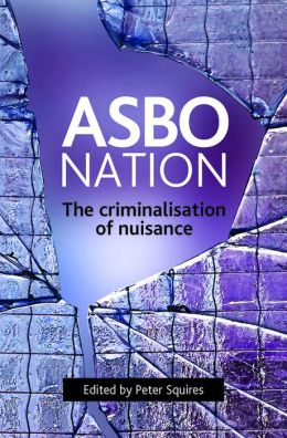 ASBO Nation: The Criminalisation of Nuisance