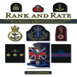 Rank and Rate: Volume II: Insignia of Royal Naval Ratings, WRNS, Royal Marines, QARNNS and Auxiliaries E. C. Coleman