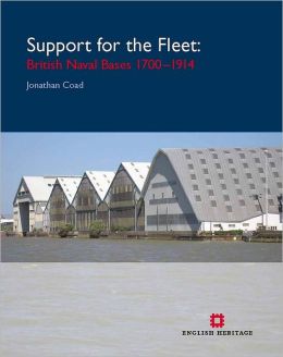 Support for the Fleet: British Naval Bases 1700-1914 Jonathan Coad