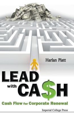 Lead With Cash: Cash Flow for Corporate Renewal Harlan Platt