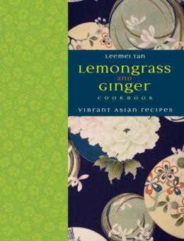 Lemongrass and Ginger Cookbook: Vibrant Asian Recipes Leemei Tan