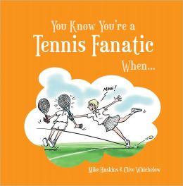 You Know You're a Tennis Fanatic When . . . Mike Haskins and Clive Whichelow
