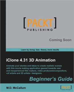 iClone 4.31 3D Animation Beginner's Guide M.D. McCallum