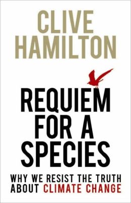 Requiem for a Species: Why We Resist the Truth About Climate Change