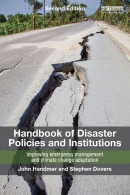 Handbook of Disaster Policies and Institutions: Improving Emergency Management and Climate Change Adaptation John Handmer and Stephen Dovers