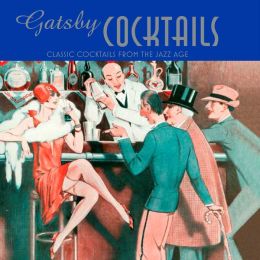 Gatsby Cocktails: 20 Classic Cocktails from the Jazz Age
