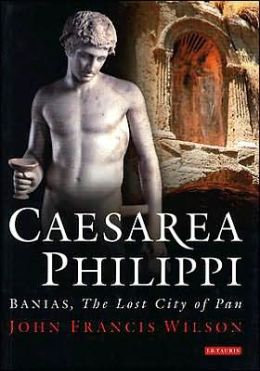 Caesarea Philippi: Banias, The Lost City of Pan John Wilson