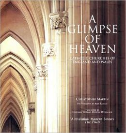 A Glimpse of Heaven: Catholic Churches of England and Wales Christopher Martin and Alex Ramsay
