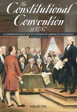 The Constitutional Convention Of 1787: A Comprehensive Encyclopedia of America's Founding