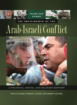 The Encyclopedia of the Arab-Israeli Conflict [4 volumes]: A Political, Social, and Military History
