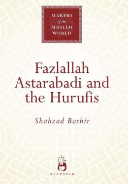 Fazlallah Astarabadi and the Hurufis (Makers of the Muslim World Series)