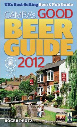 Good Beer Guide 2012: The Complete Guide to the UK's Best Pubs Roger Protz