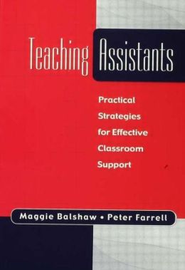 Teaching Assistants: Practical Strategies for Effective Classroom Support Maggie Balshaw and Peter Farrell
