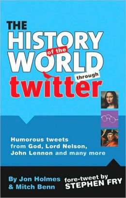 The History of the World Through Twitter Jon Holmes, Mitch Benn and Stephen Fry