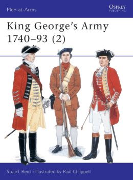 King George's Army 1740-93 Paul Chappell, Stuart Reid