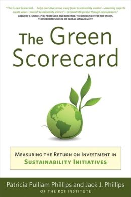 The Green Scorecard: Measuring the Return on Investment in Sustainable Initiatives Patricia Phillips and Jack Phillips