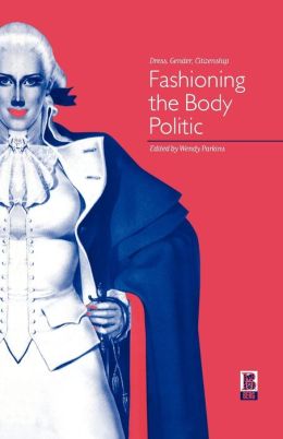 Fashioning the Body Politic: Dress,Gender,Citizenship