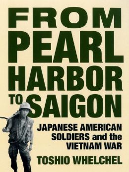 From Pearl Harbor to Saigon: Japanese American Soldiers and the Vietnam War (Haymarket) Toshio Whelchel