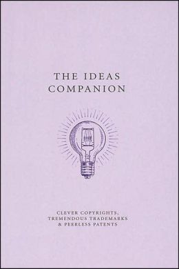 Ideas Companion: Crafty Copyrights, Tricky Trademarks and Peerless Patents