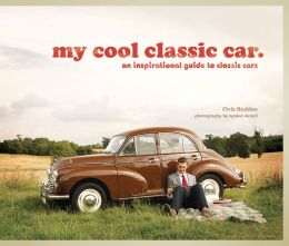 My Cool Classic Car: An Inspirational Guide to Classic Cars Chris Haddon and Lyndon McNeil