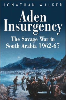 Aden Insurgency: The Savage War in South Arabia, 1962-67