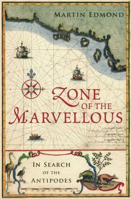 Zone of the Marvellous: In Search of the Antipodes Martin Edmond