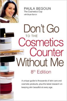 Don't Go to the Cosmetics Counter Without Me, 7th Edition Paula Begoun and Bryan Barron
