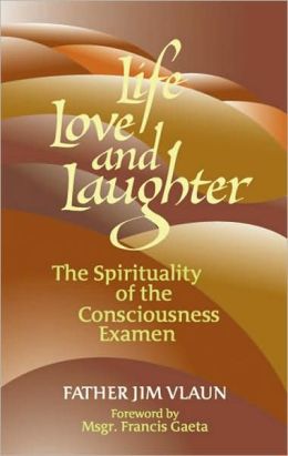 Life, Love and Laughter: The Spirituality of the Consciousness Examen