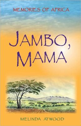 Jambo, Mama: Memories of Africa Melinda Atwood