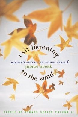 I Sit Listening to the Wind: Woman's Encounter Within Herself Judith Duerk