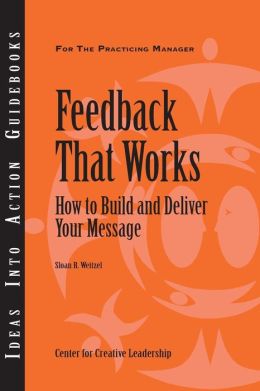 Feedback That Works: How to Build and Deliver Your Message