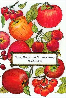 Fruit, Berry and Nut Inventory: An Inventory of Nursery Catalogs Listing all Fruit, Berry and Nut Varieties Available Mail Order in the United States, 2nd Edition