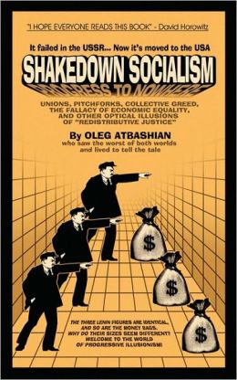 Shakedown Socialism: Unions, Pitchforks, Collective Greed, The Fallacy of Economic Equality, and other Optical Illusions of 