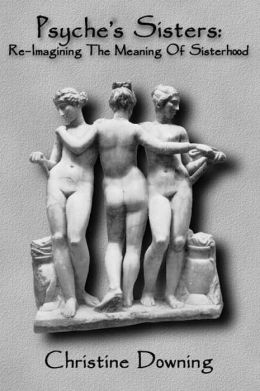 Psyche's Sisters: Reimagining the Meaning of Sisterhood