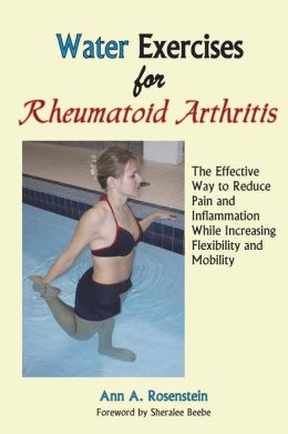 Water Exercises for Rheumatoid Arthritis: The Effective Way to Reduce Pain and Inflammation While Increasing Flexibility and Mobility Ann A. Rosenstein
