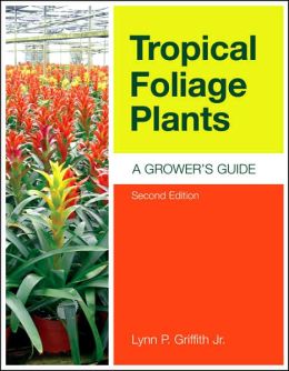 Tropical Foliage Plants: A Grower's Guide Lynn P. Griffith Jr.