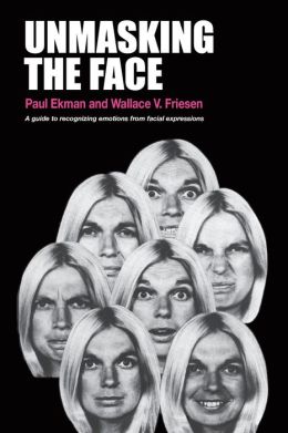 Unmasking the Face: A Guide to Recognizing Emotions From Facial Expressions Paul Ekman and Wallace V. Friesen