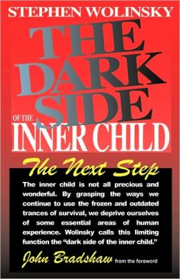 The Dark Side of The Inner Child: The Next Step Stephen Wolinsky and John Bradshaw