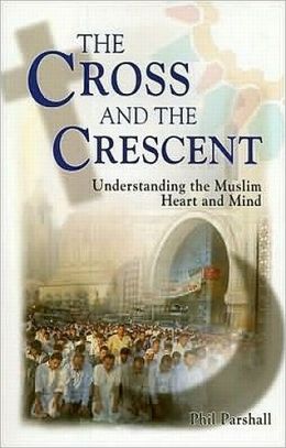 The Cross and the Crescent: Understanding the Muslim Heart and Mind Phil Parshall